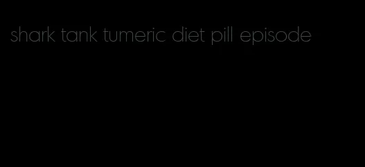 shark tank tumeric diet pill episode