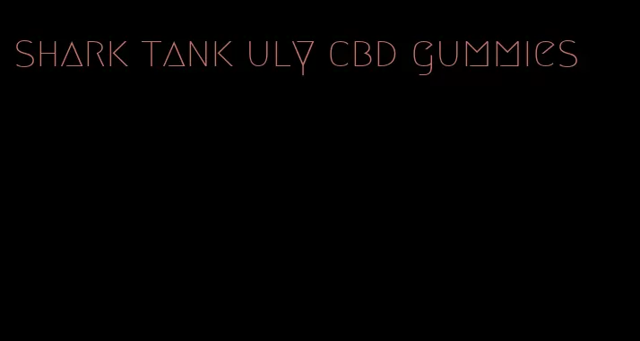 shark tank uly cbd gummies