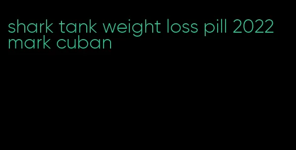 shark tank weight loss pill 2022 mark cuban