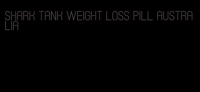 shark tank weight loss pill australia