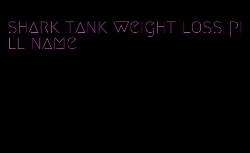 shark tank weight loss pill name