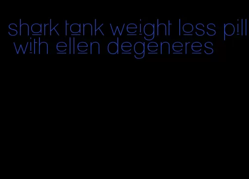 shark tank weight loss pill with ellen degeneres