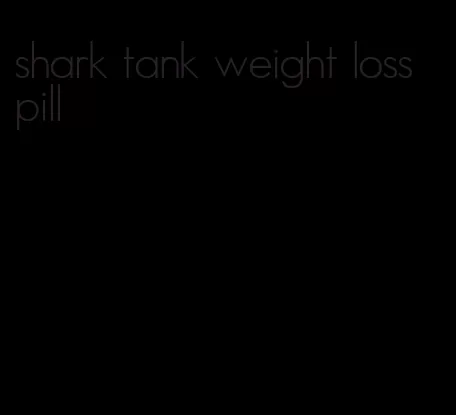 shark tank weight loss pill