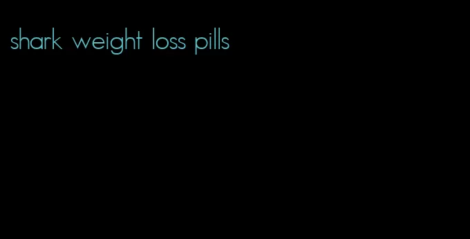 shark weight loss pills