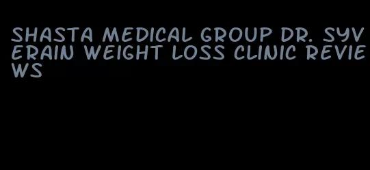 shasta medical group dr. syverain weight loss clinic reviews