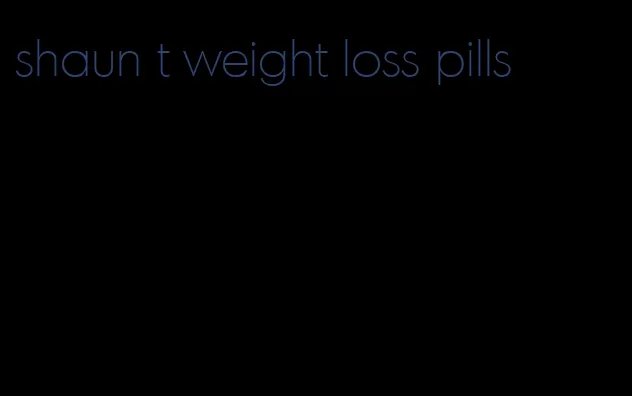 shaun t weight loss pills