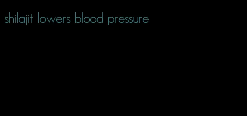 shilajit lowers blood pressure