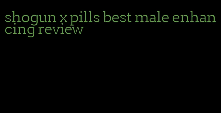 shogun x pills best male enhancing review