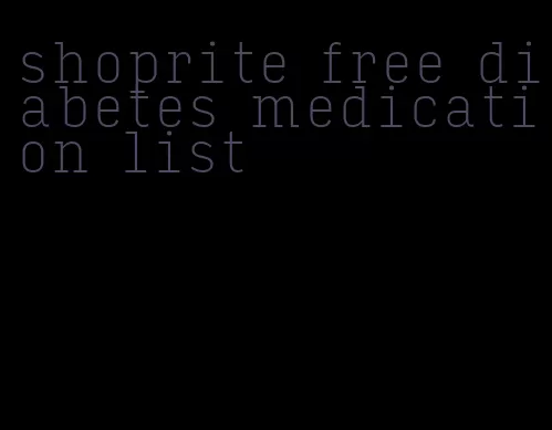 shoprite free diabetes medication list