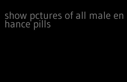 show pctures of all male enhance pills