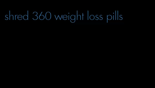 shred 360 weight loss pills