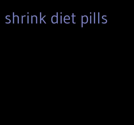 shrink diet pills