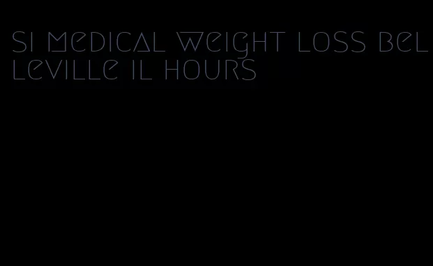 si medical weight loss belleville il hours