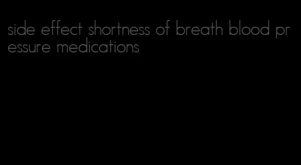 side effect shortness of breath blood pressure medications