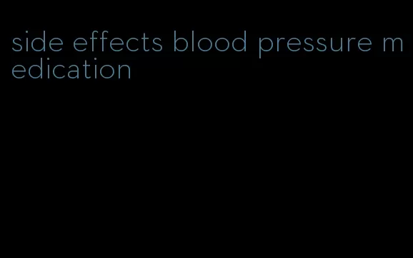 side effects blood pressure medication