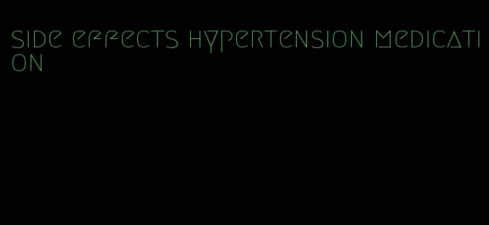 side effects hypertension medication