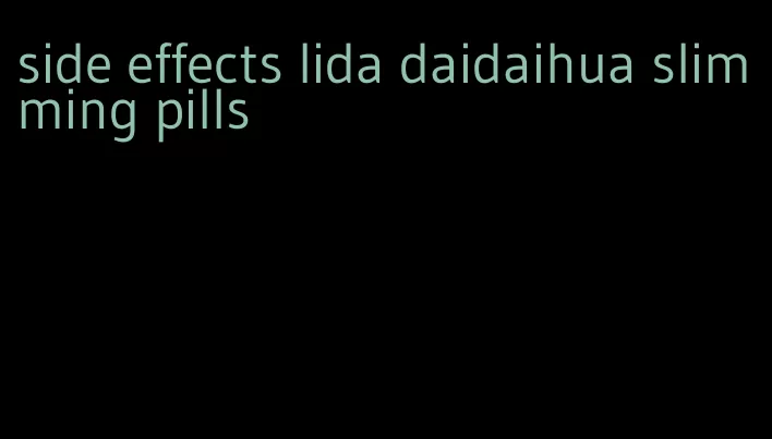 side effects lida daidaihua slimming pills