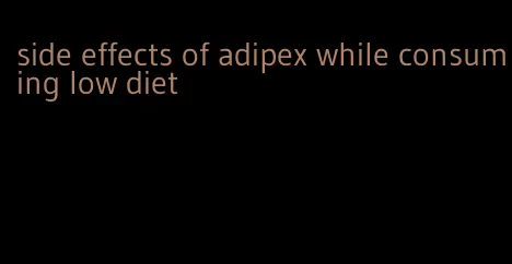 side effects of adipex while consuming low diet