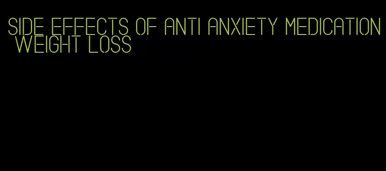 side effects of anti anxiety medication weight loss