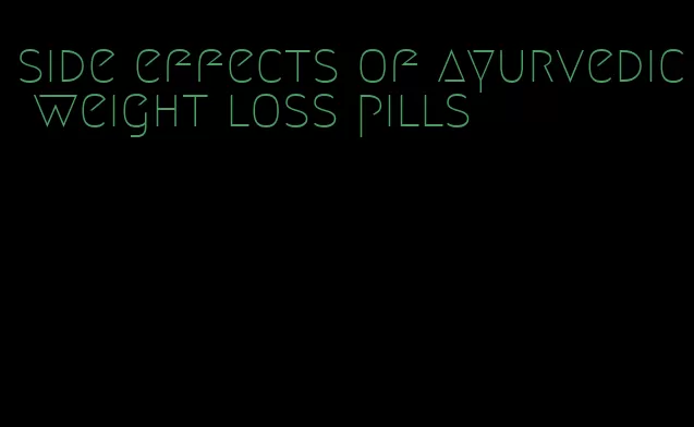 side effects of ayurvedic weight loss pills