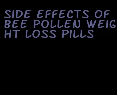 side effects of bee pollen weight loss pills