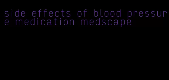 side effects of blood pressure medication medscape