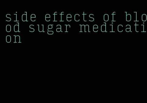 side effects of blood sugar medication