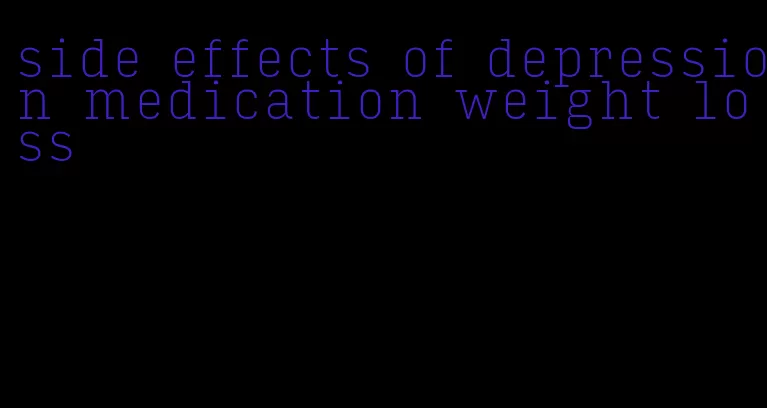 side effects of depression medication weight loss