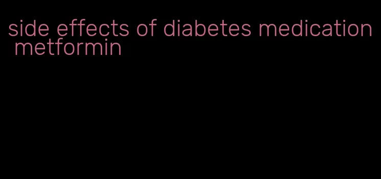 side effects of diabetes medication metformin