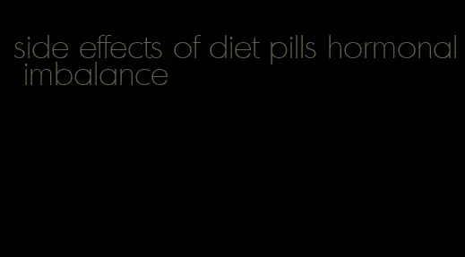 side effects of diet pills hormonal imbalance