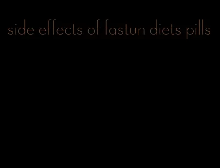 side effects of fastun diets pills