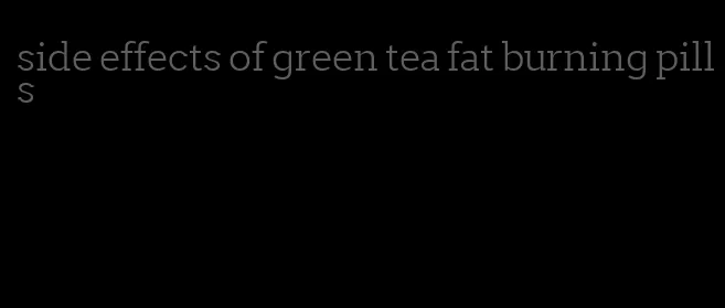 side effects of green tea fat burning pills