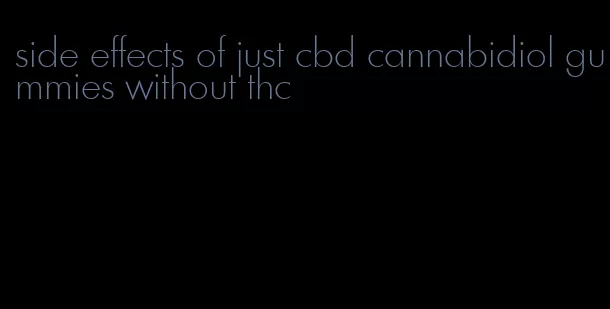 side effects of just cbd cannabidiol gummies without thc