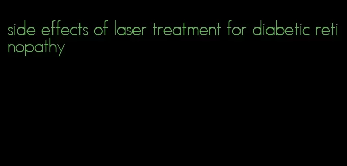 side effects of laser treatment for diabetic retinopathy