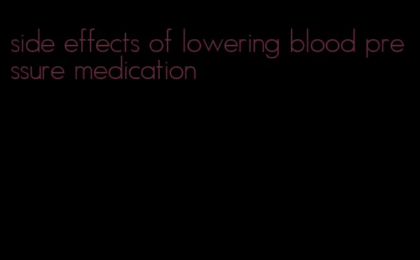 side effects of lowering blood pressure medication