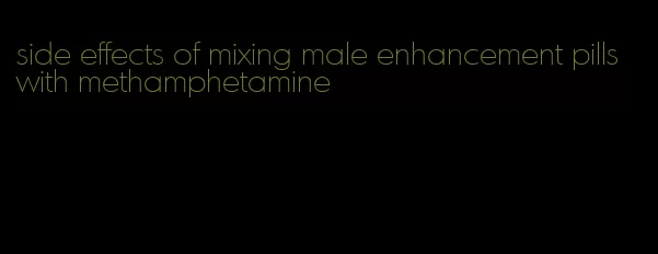 side effects of mixing male enhancement pills with methamphetamine