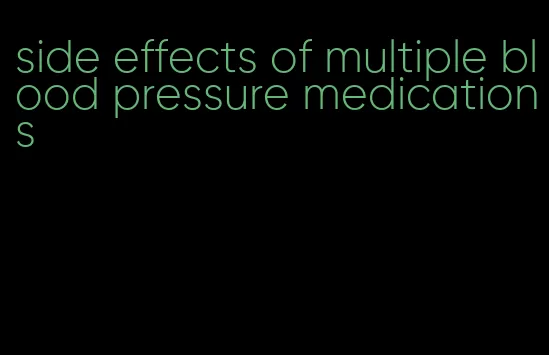 side effects of multiple blood pressure medications