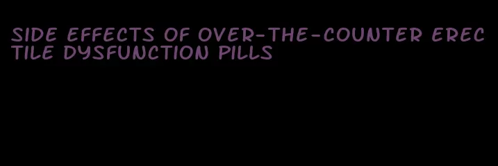 side effects of over-the-counter erectile dysfunction pills