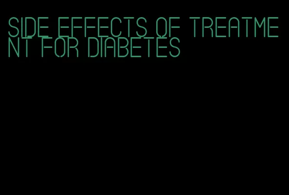 side effects of treatment for diabetes