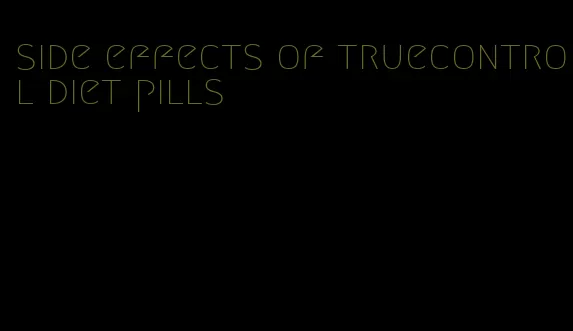 side effects of truecontrol diet pills