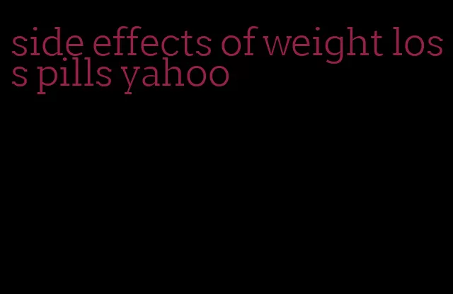 side effects of weight loss pills yahoo