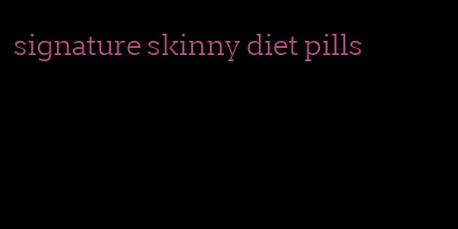 signature skinny diet pills