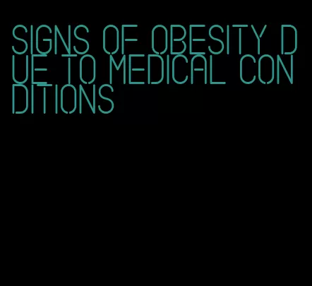 signs of obesity due to medical conditions