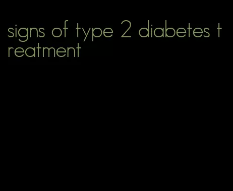 signs of type 2 diabetes treatment