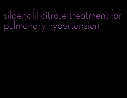 sildenafil citrate treatment for pulmonary hypertension