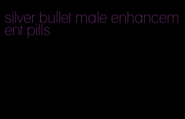 silver bullet male enhancement pills