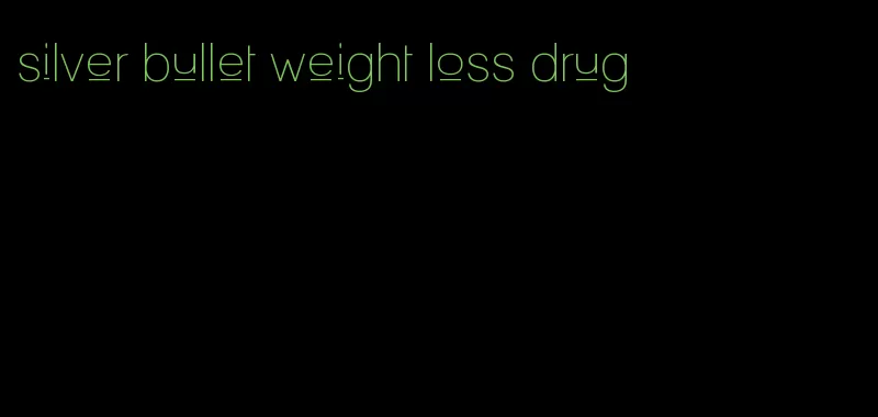 silver bullet weight loss drug