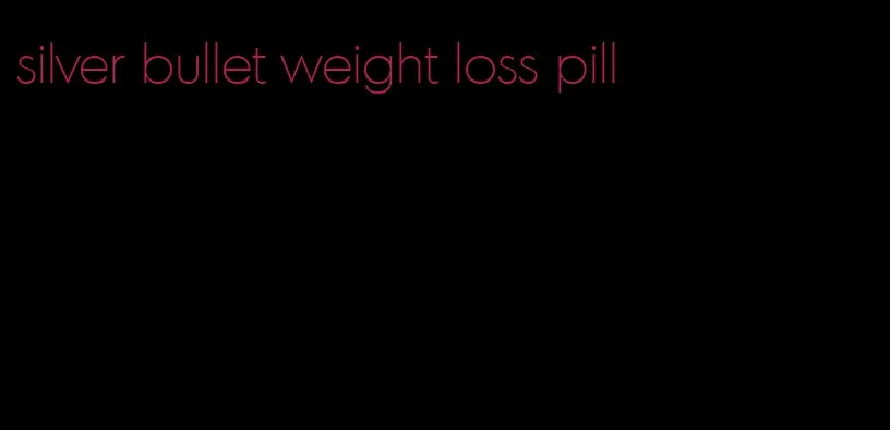 silver bullet weight loss pill