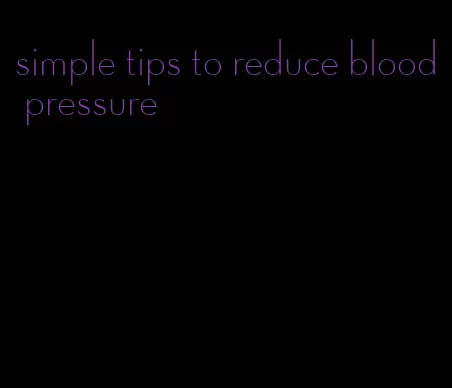 simple tips to reduce blood pressure