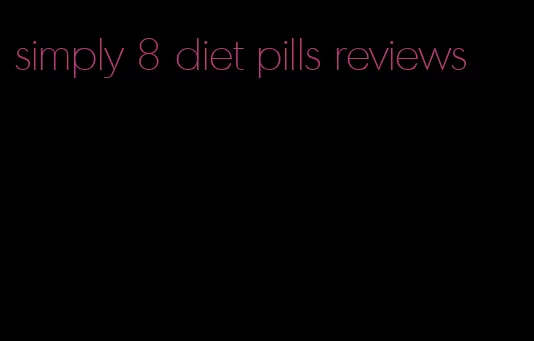 simply 8 diet pills reviews